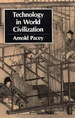 Technology in World Civilization: A Thousand-Year History by Arnold Pacey