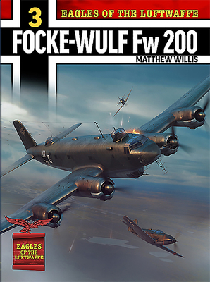 Eagles of the Luftwaffe: Focke-Wulf FW 200 Condor by Matthew Willis