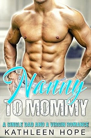 Nanny to Mommy: A Single Dad and a Virgin Romance by Kathleen Hope