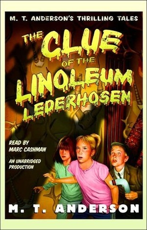The Clue of the Linoleum Lederhosen: M.T. Anderson's Thrilling Tales by M.T. Anderson, Marc Cashman