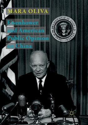 Eisenhower and American Public Opinion on China by Mara Oliva