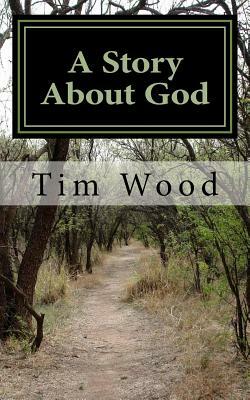 A Story About God by Tim Wood