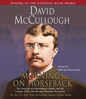 Mornings on Horseback: The Story of an Extraordinary Family, a Vanished Way of Life, and the Unique Child Who Became Theodore Roosevelt by David McCullough