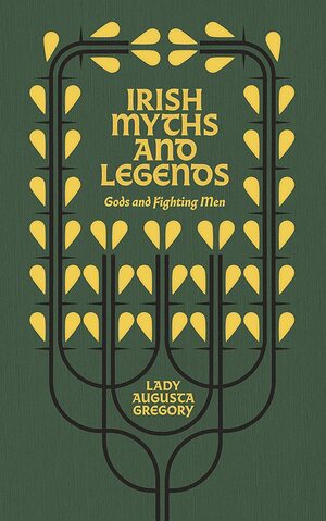 Irish Myths and Legends: Gods and Fighting Men by Lady Augusta Gregory