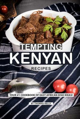 Tempting Kenyan Recipes: Your #1 Cookbook of East African Dish Ideas! by Thomas Kelly