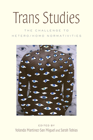 Trans Studies: The Challenge to Hetero/Homo Normativities by Lucas Crawford, Nora Butler Burke, Jian Chen, A. Finn Enke, Jody L. Herman, Mickael Chacha Enriquez, Sel J. Hwahng, Toby Beauchamp, Sarah Tobias, Valens Keja, Pauline Park, Genny Beemyn, Alexandra Rodriguez de Ruiz, Yolanda Martínez-San Miguel, Marcia Ochoa, Aren Z. Aizura, Susan R. Rankin