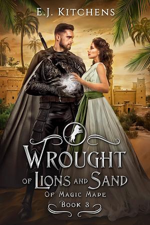 Wrought of Lions and Sand by E.J. Kitchens