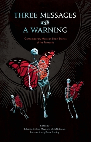 Three Messages and a Warning: Contemporary Mexican Short Stories of the Fantastic by Guillermo Samperio, Chris N. Brown, Amparo Dávila, José Luis Zárate, Eduardo Jiménez Mayo, Iliana Estañol, Yussel Dardón, Donaji Olmedo, Queta Navagomez, Eduardo Mendoza, Alberto Chimal, Mónica Lavín, Carmen Rioja, Ana Gloria Álvarez Pedrajo, Amélie Olaiz, Bernardo Fernández "Bef", Mauricio Montiel Figueiras, Horacio Sentíes Madrid, Karen Chacek, Agustín Cadena, Bruno Estañol, Hernán Lara Zavala, Liliana Blum, Jesús Ramírez Bermudez, María Isabel Aguirre, Pepe Rojo, Claudia Guillén, Edmee Pardo, Óscar de la Borbolla, Gabriela Damián Miravete, Gerardo Sifuentes, Rene Roquet, Lucía Abdó, Beatriz Escalante, Ana Clavel