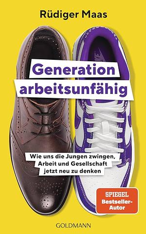 Generation arbeitsunfähig: Wie uns die Jungen zwingen, Arbeit und Gesellschaft jetzt neu zu denken by Rüdiger Maas