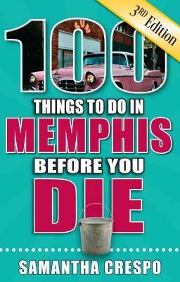 100 Things to Do in Memphis Before You Die, 3rd Edition by Samantha Crespo