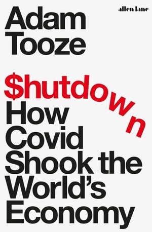 Shutdown: How Covid Shook the World's Economy by Adam Tooze