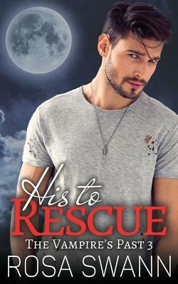 His to Rescue (the Vampire's Past 3) by Rosa Swann