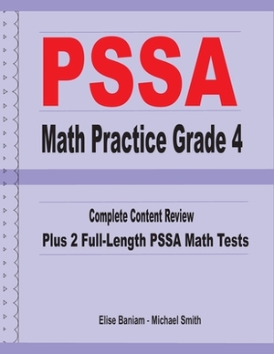 PSSA Math Practice Grade 4: Complete Content Review Plus 2 Full-length PSSA Math Tests by Michael Smith, Elise Baniam