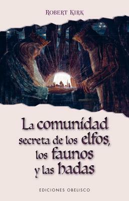 La Comunidad Secreta de Los Elfos, Los Faunos y Las Hadas by Robert Kirk