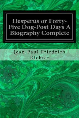 Hesperus or Forty-Five Dog-Post Days A Biography Complete by Jean Paul Friedrich Richter