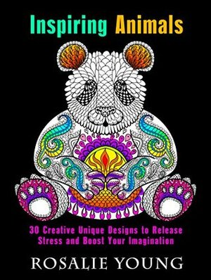 Inspiring Animals: 30 Creative Unique Designs to Release Stress and Boost Your Imagination (Relaxation & Creativity) by Rosalie Young