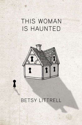 This Woman is Haunted by Betsy Littrell