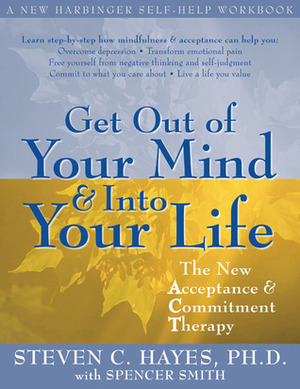 Get Out of Your Mind and Into Your Life: The New Acceptance and Commitment Therapy by Steven C. Hayes, Spencer Smith