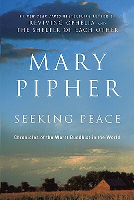 Seeking Peace: Chronicles of the Worst Buddhist in the World by Mary Pipher