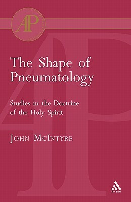 The Shape of Pneumatology: Studies in the Doctrine of the Holy Spirit by John McIntyre