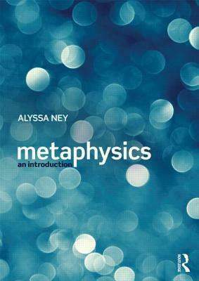 Metaphysics: An Introduction by Alyssa Ney