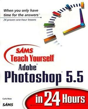 Sam's Teach Yourself Adobe Photoshop 5.5 in 24 Hours by Carla Rose