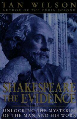 Shakespeare, the Evidence: Unlocking the Mysteries of the Man and His Work by Ian Wilson
