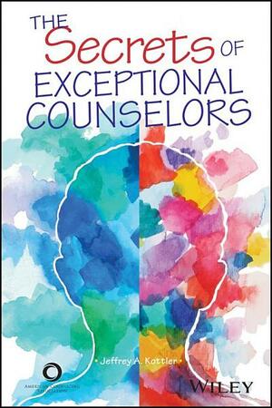 The Secrets of Exceptional Counselors by Jeffrey A. Kottler