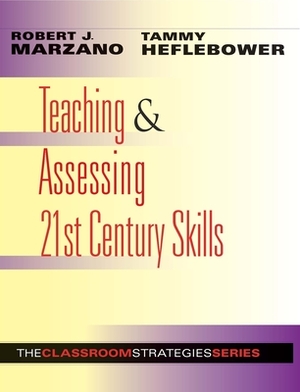 Teaching & Assessing 21st Century Skills by Tammy Heflebower, Robert J. Marzano