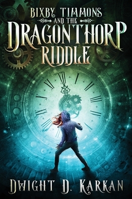 Bixby Timmons and the Dragonthorp Riddle by Dwight D. Karkan