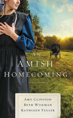 An Amish Homecoming: Three Stories by Kathleen Fuller, Amy Clipston, Beth Wiseman