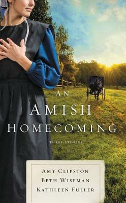 An Amish Homecoming: Three Stories by Kathleen Fuller, Beth Wiseman, Amy Clipston