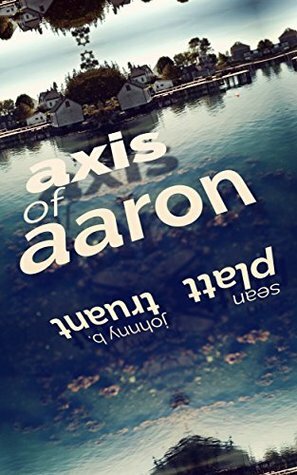 Axis of Aaron by Johnny B. Truant, Sean Platt