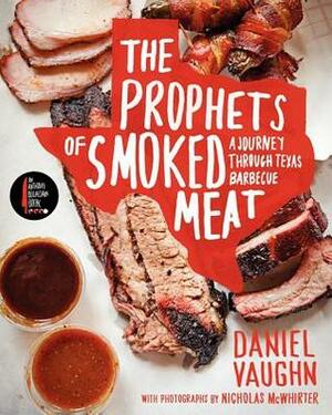 The Prophets of Smoked Meat: A Journey Through Texas Barbecue by Nicholas McWhirter, Daniel Vaughn