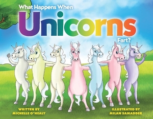 What Happens When Unicorns Fart? by Michelle O'Healy