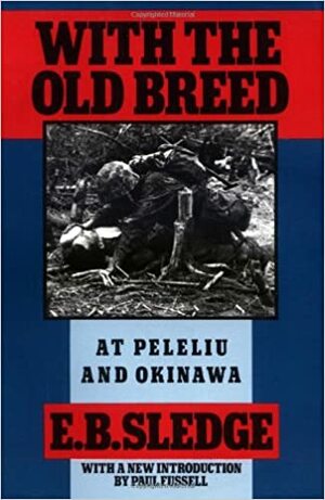 With the Old Breed: At Peleliu and Okinawa by Eugene B. Sledge