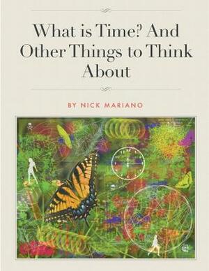 What is Time? And Other Things To Think About by Nick Mariano