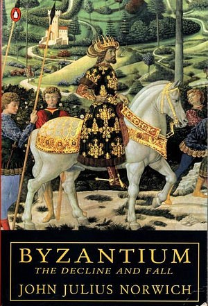 Byzantium: The Decline and Fall by John Julius Norwich