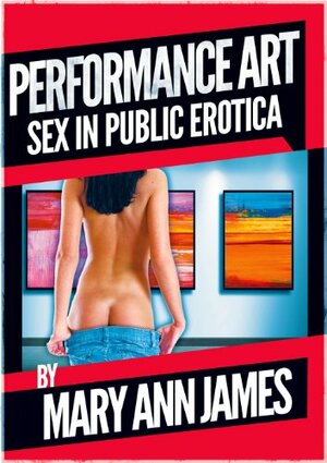 Performance Art: A Sex in Public Erotica Story by Mary Ann James