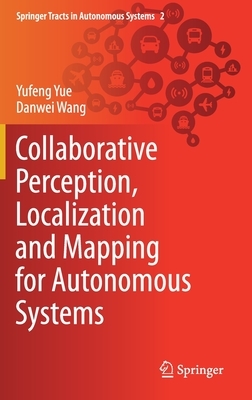 Collaborative Perception, Localization and Mapping for Autonomous Systems by Yufeng Yue, Danwei Wang