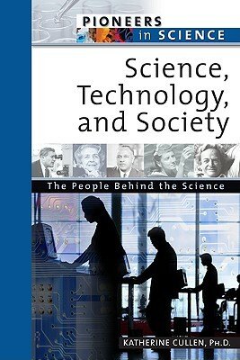 Science, Technology, and Society: The People Behind the Science by Katherine E. Cullen