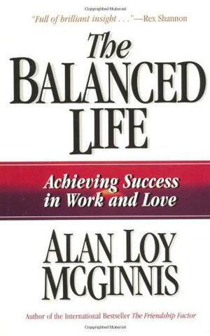 The Balanced Life: Achieving Success in Work and Love by Alan Loy McGinnis