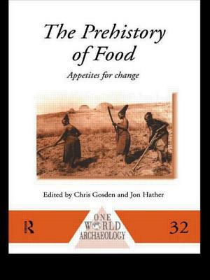 The Prehistory Of Food: Appetites For Change by Chris Gosden, Jon G. Hather