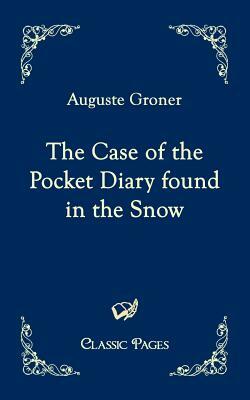 The Case of the Pocket Diary Found in the Snow by Auguste Groner