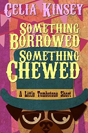 Something Borrowed, Something Chewed: A Little Tombstone Novelette (Little Tombstone Cozy Mysteries Book 3) by Celia Kinsey