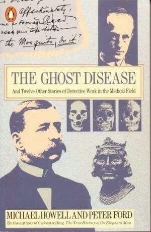 The Ghost Disease: And Twelve Other Stories of Detective Work in the Medical Field by Peter Ford, Michael Howell