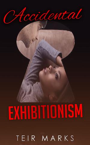 Accidental Exhibitionism by Teir Marks