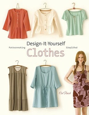 Design-It-Yourself Clothes: Patternmaking Simplified by Cal Patch