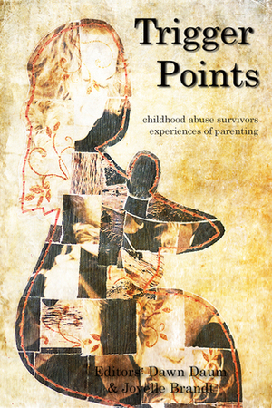 Trigger Points Anthology: Abuse Survivors Experiences of Parenting by Joyelle Brandt, Dawn Daum