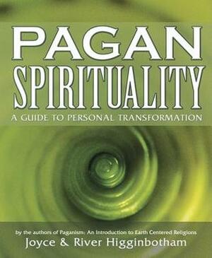 Pagan Spirituality: A Guide to Personal Transformation by Joyce Higginbotham, River Higginbotham